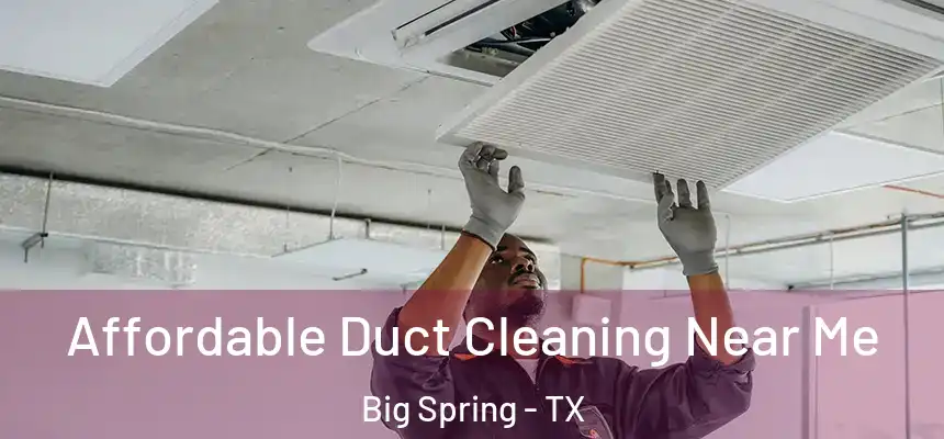  Affordable Duct Cleaning Near Me Big Spring - TX