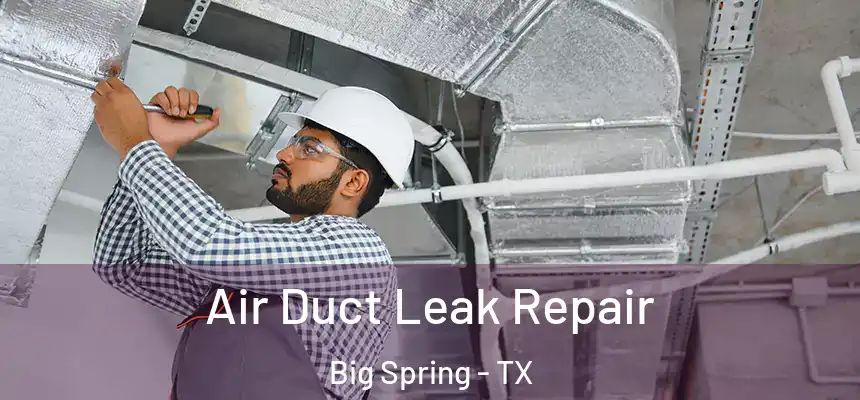 Air Duct Leak Repair Big Spring - TX