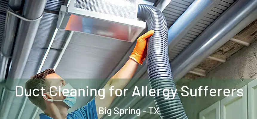 Duct Cleaning for Allergy Sufferers Big Spring - TX