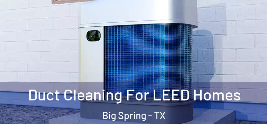 Duct Cleaning For LEED Homes Big Spring - TX
