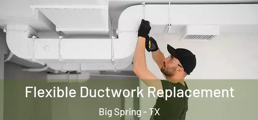 Flexible Ductwork Replacement Big Spring - TX