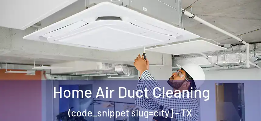  Home Air Duct Cleaning (code_snippet slug=city] - TX
