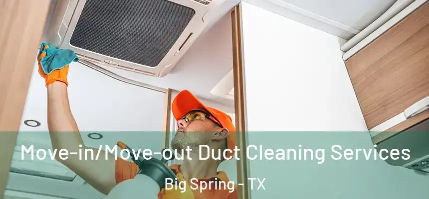 Move-in/Move-out Duct Cleaning Services Big Spring - TX