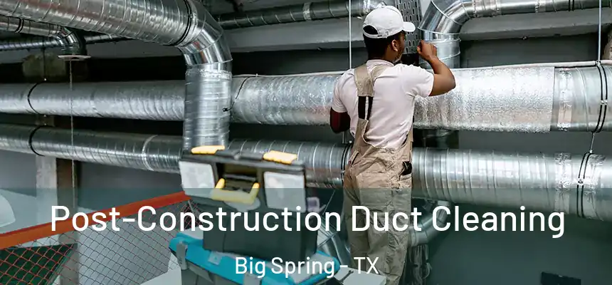  Post-Construction Duct Cleaning Big Spring - TX