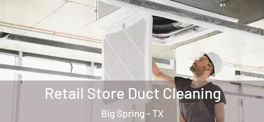  Retail Store Duct Cleaning Big Spring - TX